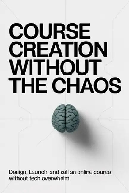 Course Creation Without the Chaos: Design, Launch, and Sell an Online Course Without Tech Overwhelm by Josh Koop