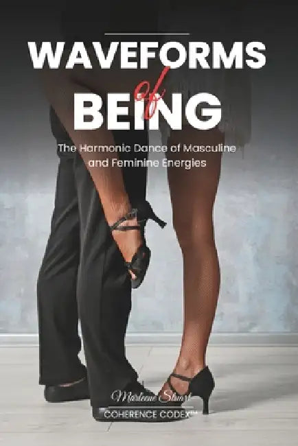 Waveforms of Being: The Harmonic Dance of Masculine and Feminine Energies by Marleene Stuart