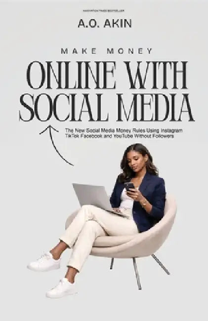 Make Seven Figures Online with Social Media: The New Money Rules: Using Instagram, TikTok, Facebook, and YouTube Without Followers by A. O. Akin