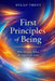 First Principles of Being: What Remains When the Noise Falls Away by Dylan Trent