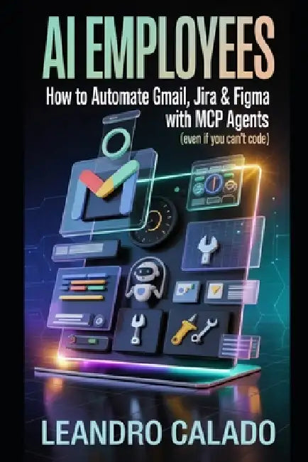 AI Employees: How to Automate Gmail, Jira & Figma with MCP Agents (Even If You Can't Code) by Leandro Calado
