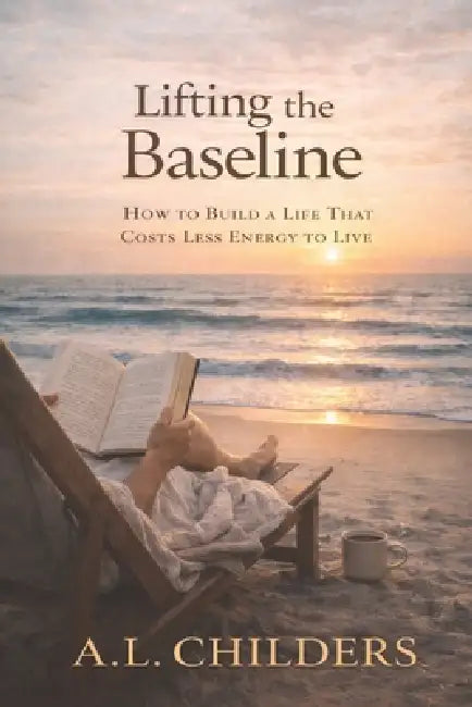 Lifting the Baseline: How to Build a Life That Costs Less Energy to Live by A. L. Childers
