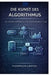 Die Kunst des Algorithmus: Ein visueller Leitfaden zu Informatikkonzepten für alle by Thompson Carter