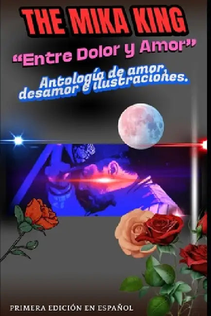 "Entre Dolor y Amor" The Mika King Antología de amor, desamor e ilustraciones.: "Entre Dolor y Amor" The Mika King Antología de amor, desamor e ilustr by The Mika King, The Mika King, The Mika King