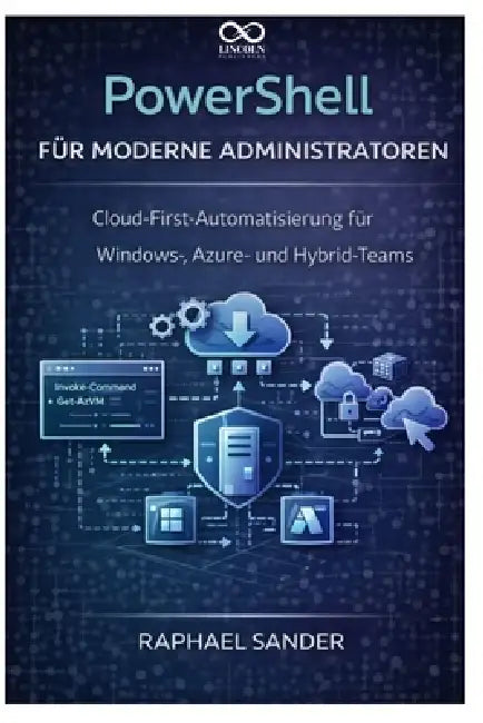 PowerShell für moderne Administratoren: Cloud-First-Automatisierung für Windows-, Azure- und Hybrid-Teams by Raphael Sander
