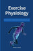 Exercise Physiology: From Cellular Energy to Whole-Body Performance in Health and Human Movement by Madison J. Burgess