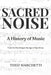 Sacred Noise: A History of Music: From the First Song to the Age of Algorithms by Theo Marchetti