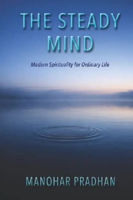 The Steady Mind: Modern Spirituality for Ordinary Life by Chatgpt Openai, Manohar Pradhan