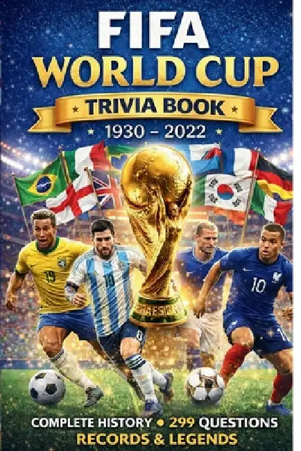 FIFA World Cup Trivia Book 1930 - 2022: Complete History, 299 Questions, Records & Legends by Kick Iq