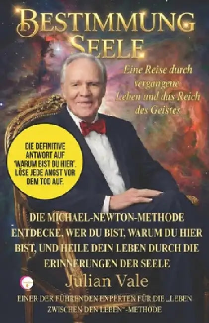 Bestimmung Seele: Die Methode nach Dr. Michael Newton: Ein praktischer Leitfaden zur Entschlüsselung Ihres Lebens ed zur Heilung der Gegenwart durch d by Julian Vale