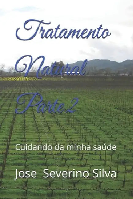 Tratamento Natural Parte 2: Cuidando da minha saúde by José Severino Silva, Jose Severino Silva