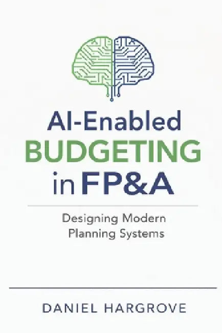 AI-Enabled Budgeting in FP&A: Designing Modern Planning Systems by Alice Schwartz, Daniel F. Hargrove