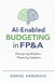 AI-Enabled Budgeting in FP&A: Designing Modern Planning Systems by Alice Schwartz, Daniel F. Hargrove