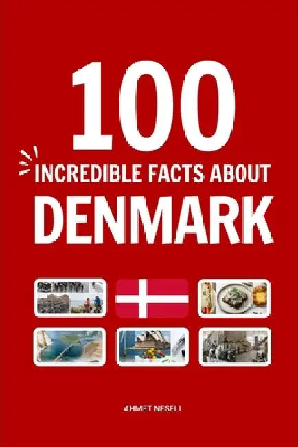 100 Facts About Denmark: Things You Should Know from Vikings and Castles to Hygge and Happiness by Ahmet Neseli