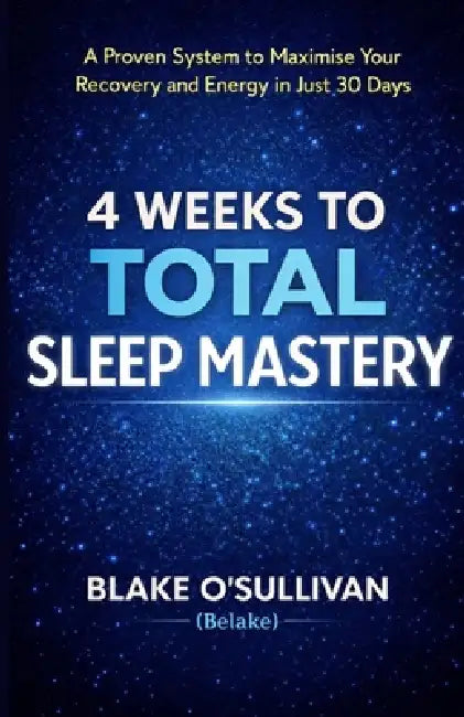 4 Weeks to Total Sleep Mastery: A Proven System to Maximise Your Recovery and Energy in Just 30 Days by Blake O'Sullivan