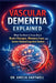 Vascular Dementia Explained: What You Need to Know About Brain Changes, Memory Loss, and Stroke-Related Cognitive Decline by Amelia Hartwell