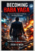 Becoming Baba Yaga: : The Untold Story Behind the Official John Wick PS5 Game by Josh Kiwor