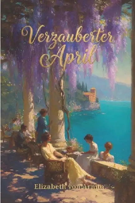Verzauberter April by Lucas Stefano Gatica Goularte, Elizabeth Von Arnim