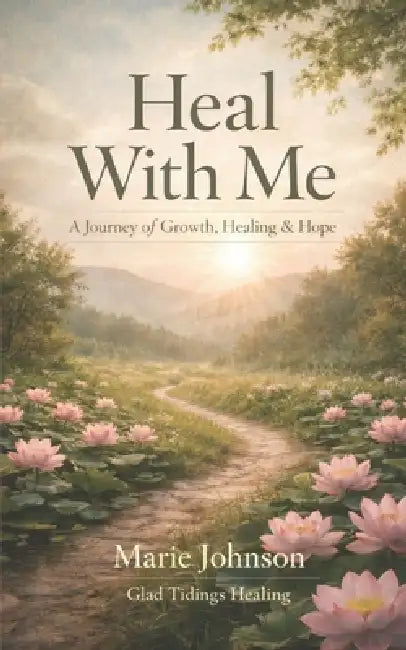 Heal With Me: A Journey of Growth, Healing & Hope by Marie Johnson