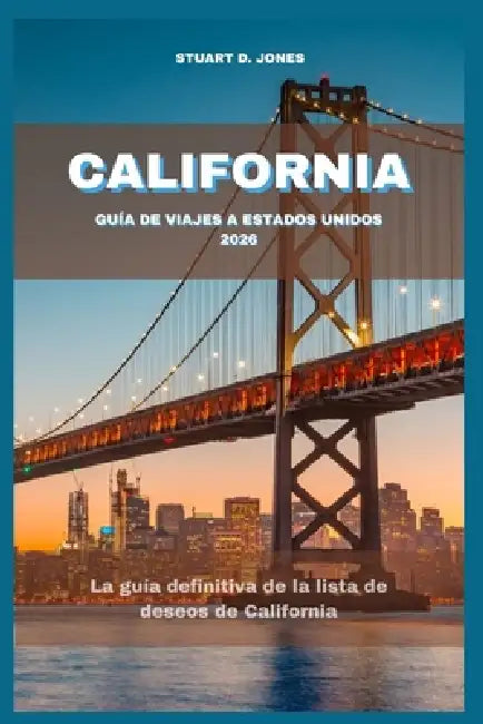 California Guía de Viajes a Estados Unidos 2026: La guía definitiva de la lista de deseos de California by Stuart D. Jones