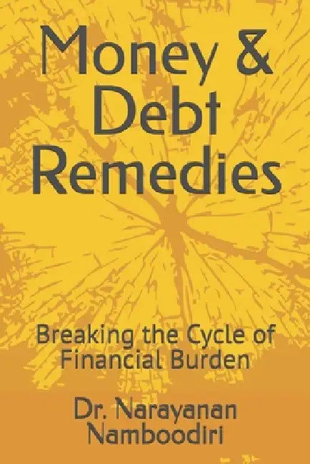 Money & Debt Remedies: Breaking the Cycle of Financial Burden by Narayanan Namboodiri