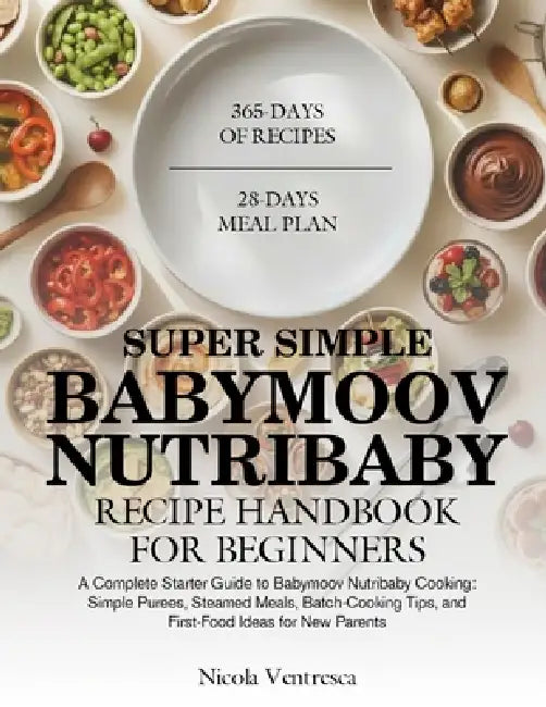 Super Simple Babymoov Nutribaby Recipe Handbook for Beginners: A Complete Starter Guide to Babymoov Nutribaby Cooking: Simple Purees, Steamed Meals, B by Nicola Ventresca