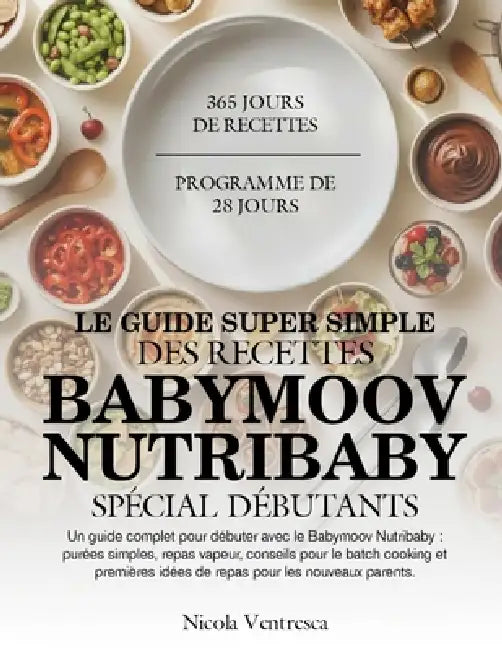 Le Guide Super Simple Des Recettes Babymoov Nutribaby Spécial Débutants: Un guide complet pour débuter avec le Babymoov Nutribaby: purées simples, rep by Nicola Ventresca