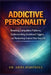 Addictive Personality: Breaking Compulsive Patterns, Understanding Emotional Triggers, and Reclaiming Control Over Your Life by Ariel Hartwell