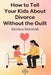 How to Tell Your Kids About Divorce Without the Guilt by Monica Marshall