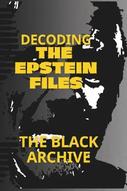 Decoding the Epstein Files: A Complete Summary of the Unsealed Documents by The Black Archive