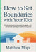 How to Set Boundaries with Your Kids: Proven Strategies to Stop Power Struggles, End the Backtalk, and Regain Control of Your Home by Matthew Moya