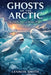 Ghosts of the Arctic: The Untold Story of Beluga Whales by Lennox Smith