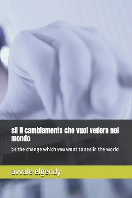 sii il cambiamento che vuoi vedere nel mondo: be the change which you want to see in the world by Avvale Elgendy