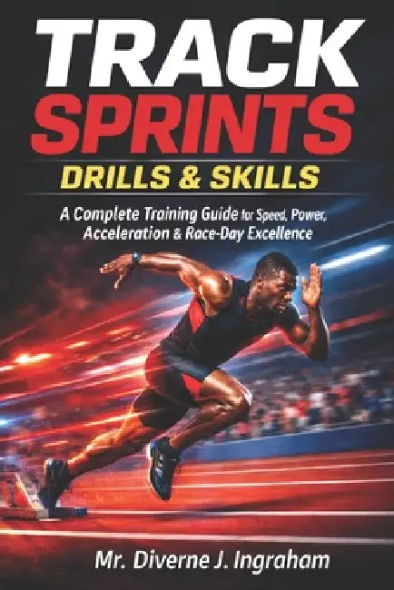 Track Sprints Drills & Skills: A Complete Training Guide for Speed, Power, Acceleration & Race-Day Excellence by Lacher Abril Ingraham, Diverne J. Ingraham
