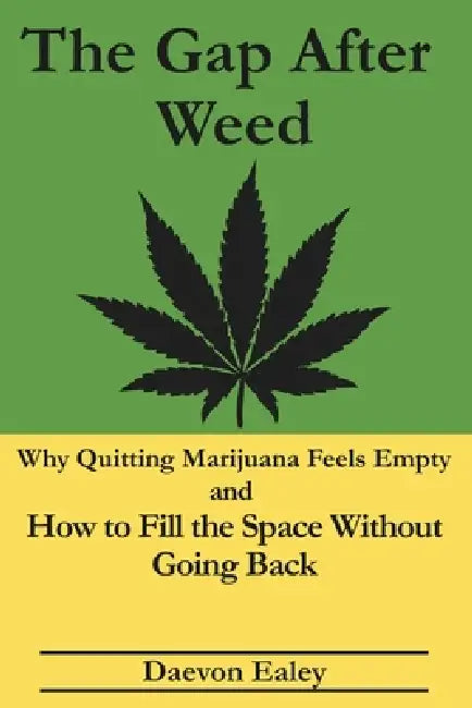 The Gap After Weed: Why Quitting Marijuana Feels Empty and How to Fill the Space Without Going Back by Daevon Ealey
