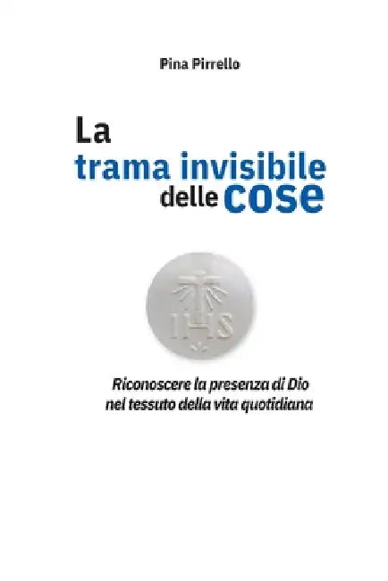 La trama invisibile delle cose: Riconoscere la presenza di Dio nel tessuto della vita quotidiana by Pina Pirrello