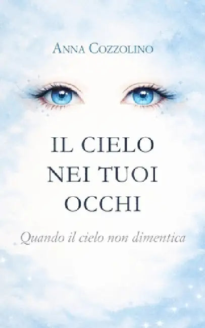 Il cielo nei tuoi occhi: Quando il cielo non dimentica by Anna Cozzolino