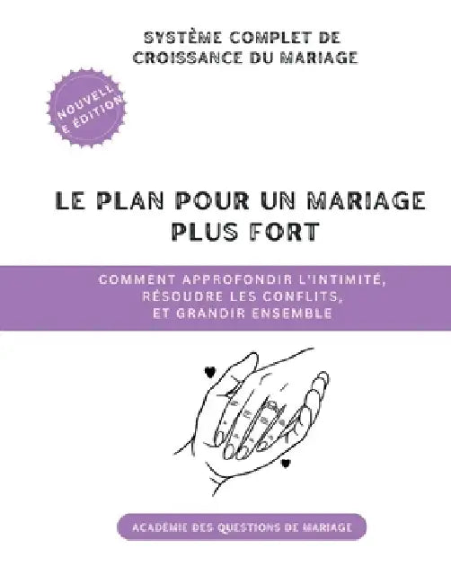 Le plan pour un mariage plus fort: Comment approfondir l'intimité, résoudre les conflits, et grandir ensemble by Académie Des Questions de Mariage