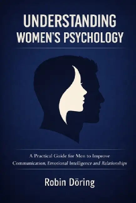 Understanding Women's Psychology: A Practical Guide for Men to Improve Communication, Emotional Intelligence and Relationships by Robin Döring