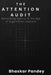 The Attention Audit: Reclaiming Agency in an Age of Algorithmic Capture by Bhaskar Pandey