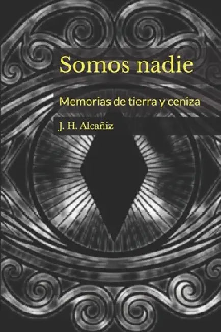 Somos nadie: Memorias de tierra y ceniza by J. H. Alcañiz