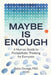 Maybe Is Enough: A Human Guide to Probabilistic Thinking for Everyone by Babu George