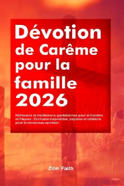 Dévotion de Carême pour la famille 2026: Réflexions et méditations quotidiennes pour le Carême et Pâques: Écritures inspirantes, exposés et citations by Zion Faith