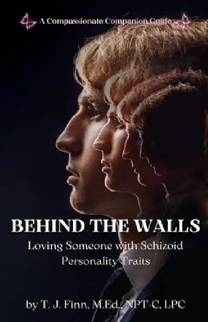 Behind the Walls: Loving Someone with Schizoid Personality Traits: A Compassionate Companion Guide by T. J. Finn M. Ed