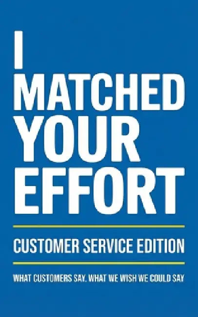 I Matched Your Effort: Customer Service Edition: What Customers Say. What We Wish We Could Say. by Graphics Craig