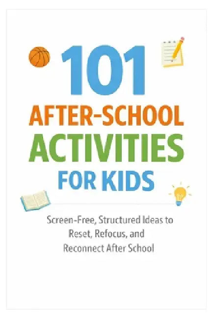 101 After-School Activities for Kids: Screen-Free, Structured Ideas to Reset, Refocus, and Reconnect After School by Erik Myers