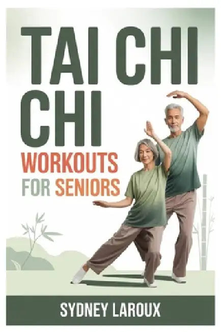 Tai CHI Workouts for Seniors: Seated And Standing Options For Every Ability Level-Perfect For Beginners, Limited Mobility, Or Anyone Returning To Exer by Sydney LeRoux