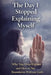 The Day I Stopped Explaining Myself: Why You Over-Explain - and How to Set Boundaries Without Guilt by Sheryl D. Roberts