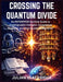 Crossing the Quantum Divide: An Enterprise Survival Guide to Cryptographic Collapse, Compliance Pressure, and Post-Quantum Migration by Julian Blackridge