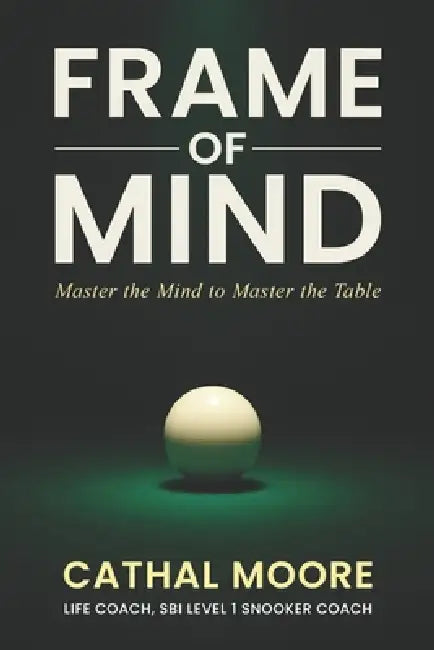 Frame of Mind: Master the Mind to Master the Table by Cathal Moore